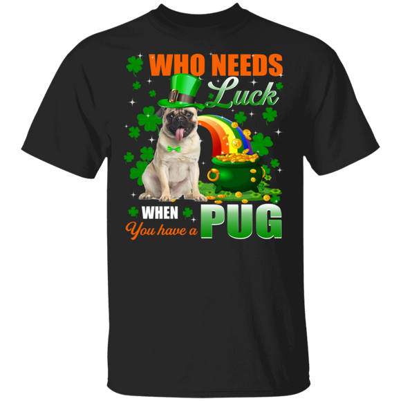 Who Needs Luck When You Have A Pug Patricks Day T-Shirt - Macnystore