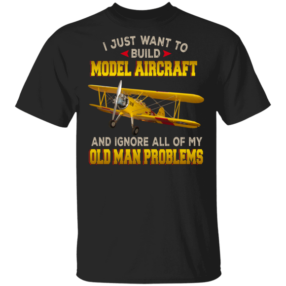 Aircraft Lover Shirt I Just Want To Build Model Aircraft And Ignore All Of My Old Man Problems Cool Aircraft Lover Gifts T-Shirt - Macnystore