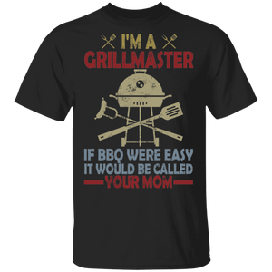 I'm A Grillmaster If BBQ Were Easy It Would Be Called Your Mom Funny Mother Day Gifts T-Shirt - Macnystore