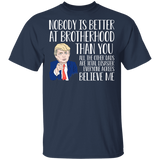 Nobody Is Better At Brotherhood Than You All The Other Dads Are Total Disaster Everyone Agrees Believe Me Cool Donald Trump Shirt T-Shirt - Macnystore