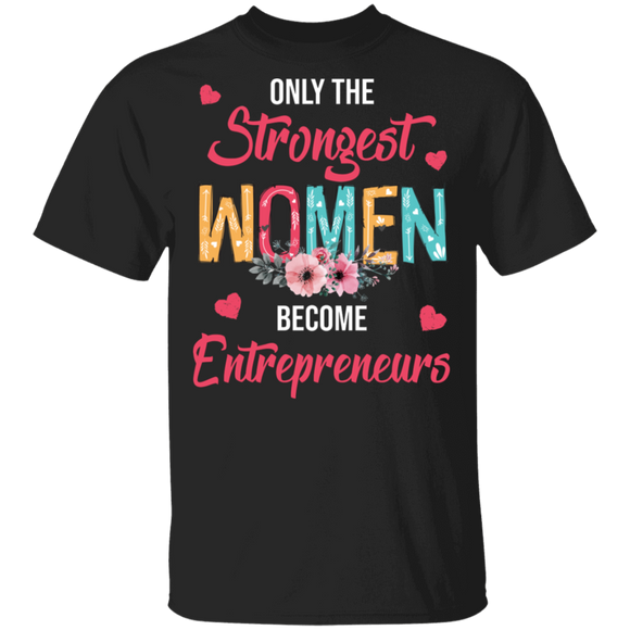 Only The Strongest Women Become Entrepreneurs Cute Flower T-Shirt - Macnystore
