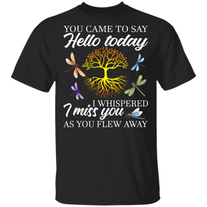 You Came To Say Hello Today I Whispered I Miss You As You Flew Away Dragonfly Gifts T-Shirt - Macnystore