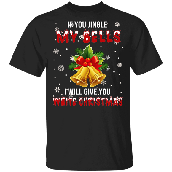 Christmas Bells Lover Shirt If You Jingle My Bells I Will Give You White Christmas Funny Offensive Christmas Bell Lover Gifts Christmas T-Shirt - Macnystore