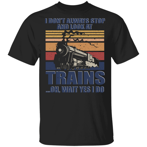 Vintage Retro I Don't Always Stop And Look At Trains Cool Locomotive Train Gifts T-Shirt - Macnystore