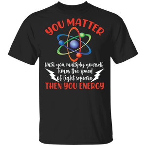 Science Physics Shirt You Matter Them You Energy Funny Physics Physicist Physics Student Science Teacher Lover Gifts T-Shirt - Macnystore