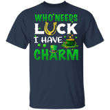 Who Needs Luck I Have Charm Funny St Patrick's Day Gifts T-Shirt - Macnystore