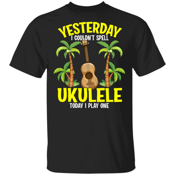 Yesterday I Couldn't Spell Ukulele Today I Play One Funny Ukulele Player Gifts T-Shirt - Macnystore
