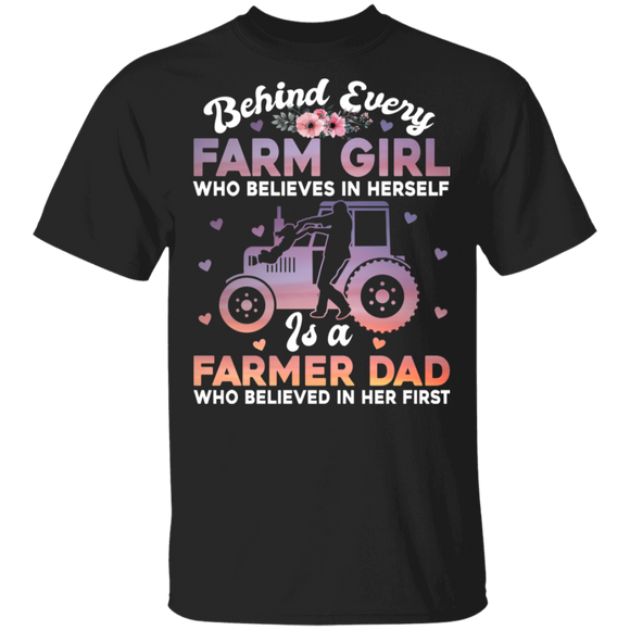 Behind Every Farm Girl Is A Farmer Dad Who Believe In Her First Cool Tractor Gifts T-Shirt - Macnystore