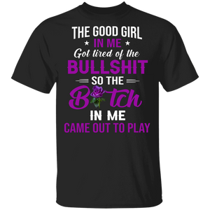 The Good Girl In Me Got Tired Of The Bullshit So The Bitch In Me Came Out To Play Funny Women Gifts T-Shirt - Macnystore