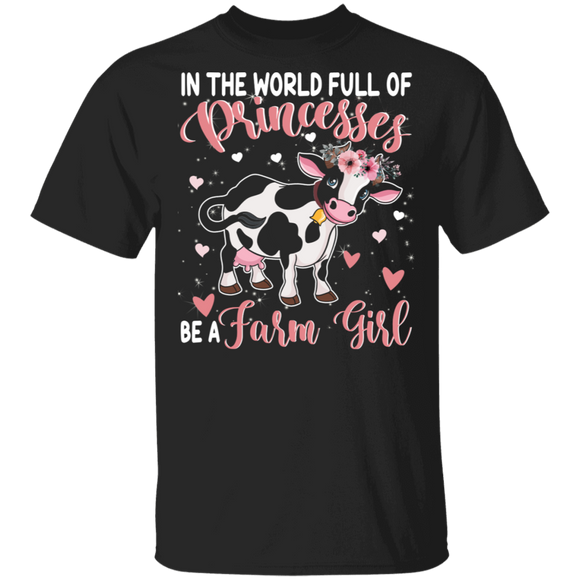 Cow Lover Shirt In The World Full Of Princess Be A Farm Girl Cow Cute Farmer Gifts T-Shirt - Macnystore