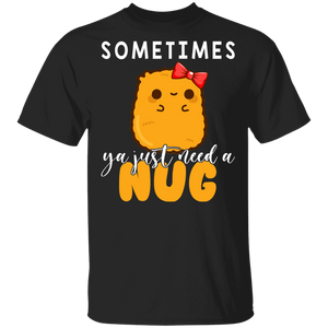 Chicken Nugget Shirt Sometimes Ya Just Need A Nug Funny Chicken Nugget Fast Food Lover Gifts T-Shirt - Macnystore