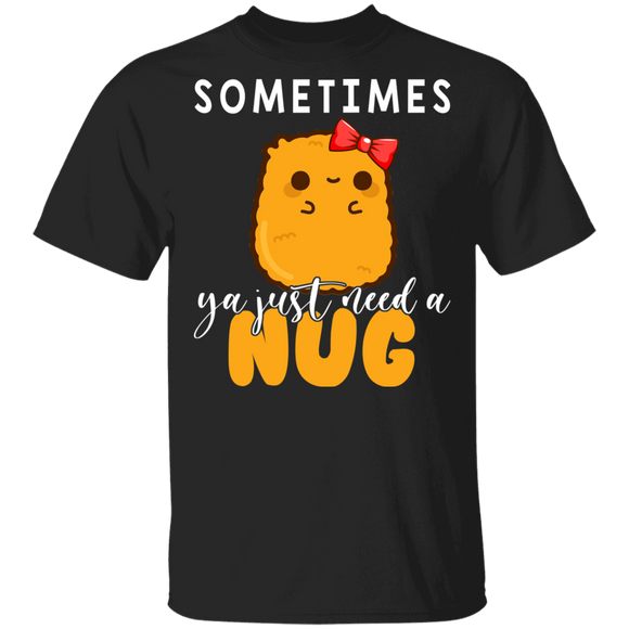 Chicken Nugget Shirt Sometimes Ya Just Need A Nug Funny Chicken Nugget Fast Food Lover Gifts T-Shirt - Macnystore
