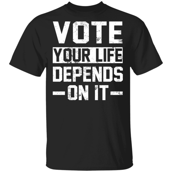 Vote Your Life Depends On It Funny Election Gifts T-Shirt - Macnystore