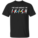 The One Where I'm Irish Funny St Patricks Day Shirt Shamrock Friends Leprechaun T-Shirt - Macnystore