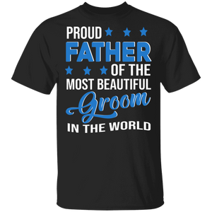 Proud Father Of The Most Beautiful Groom In The World Shirt Matching Father's Day Gifts T-Shirt - Macnystore