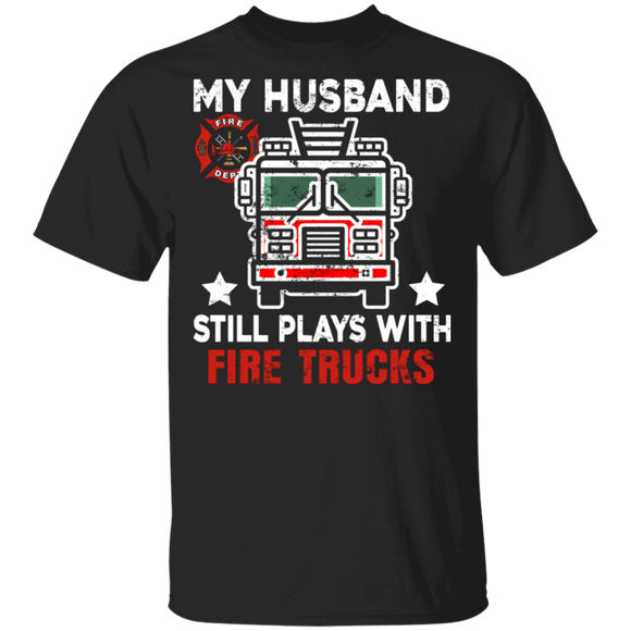 My Husband Still Plays With Fire Trucks Cool Fire Truck Driver Fireman Firefighter Gifts T-Shirt - Macnystore