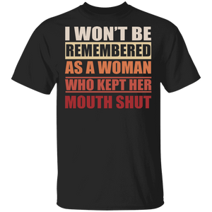 I Won't Be Remembered As A Woman Who Kept Her Mouth Shut Funny Gifts T-Shirt - Macnystore