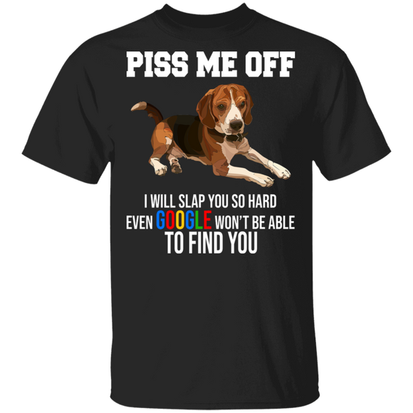Piss Me Off I Will Slap You So Hard Even Google Won't Be Able To Find You Cute Beagle Dog Gifts T-Shirt - Macnystore