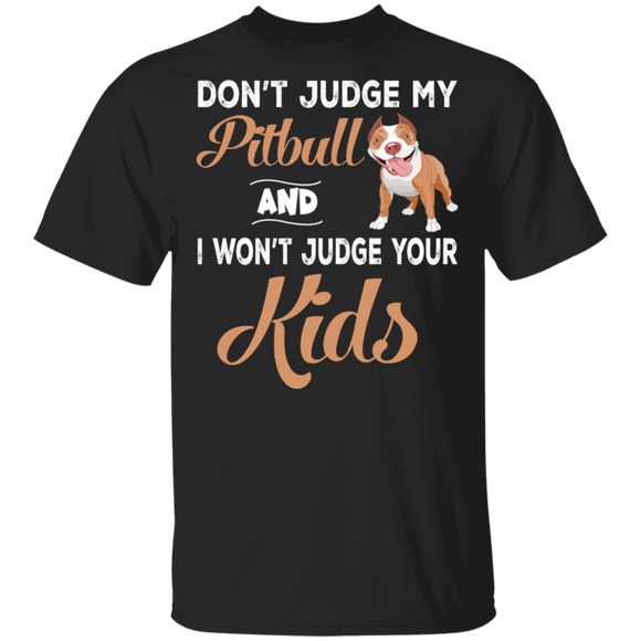Don't Judge My Pitbull And I Won't Judge Your Kids Funny Pitbull Lover Fans Gifts T-Shirt - Macnystore