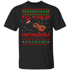 Christmas Violin Lover Shirt I'll Violin For Christmas Ugly Funny Christmas Sweater Santa Violin Lover Gifts T-Shirt - Macnystore
