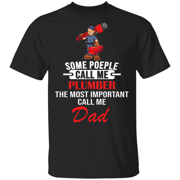 Some People Call Me Plumber Most Important Call Me Dad Fathers Day Gifts T-Shirt - Macnystore
