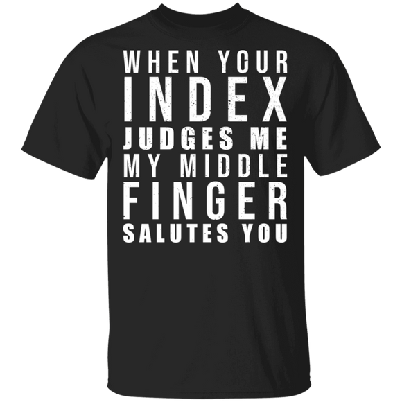 When Your Index Finger Judges Me My Middle Finger Salutes You Sarcasm Gifts T-Shirt - Macnystore