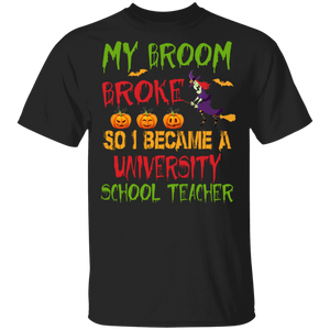 Funny Sayings My Broom Broke So I Became A University School Teacher T-Shirt - Macnystore