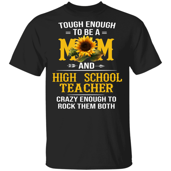 Tough Enough To Be A Mom And High School Teacher Cool Sunflower Mother's Day Gifts T-Shirt - Macnystore