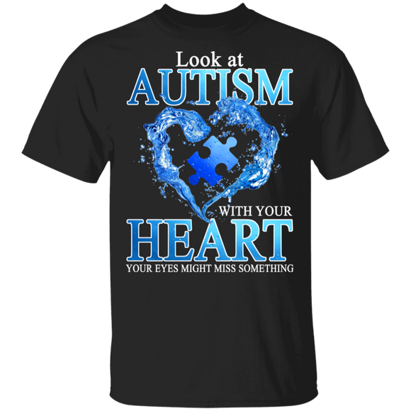 Look At Autism With Your Heart Your Eyes Might Miss Something Autism Awareness Gifts T-Shirt - Macnystore
