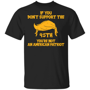 American Election Shirt If You Don't Support The 45th You're Not An American Patriot Cool American Election Trump Hair Gifts T-Shirt - Macnystore