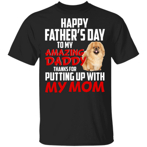 Happy Father's Day To My Amazing Daddy Thanks For Putting Up With My Mom Cool Pekingese Shirt Matching Father's Day Gifts T-Shirt - Macnystore