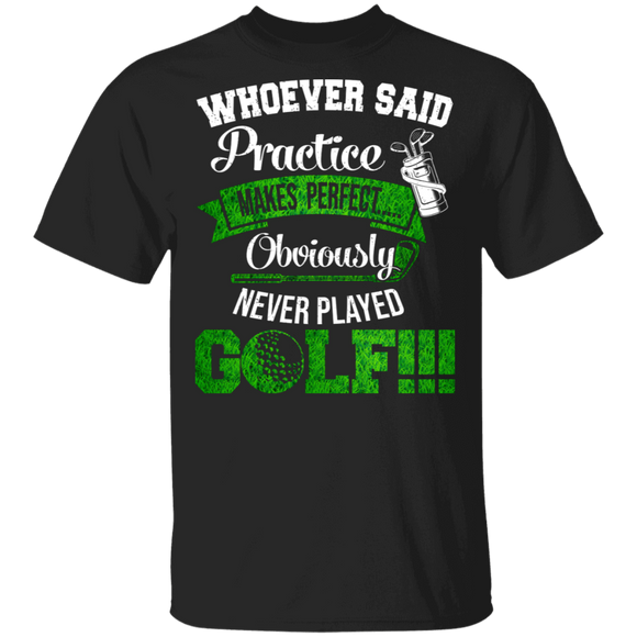 Whoever Said Practice Makes Perfect Obviously Never Played Golf Cool Golf Player Lover Gifts T-Shirt - Macnystore