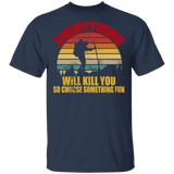 Vintage Retro Everything Will Kill You So Choose Something Fun Funny Hiking Man Shirt Matching Traveler Explorer Hiking Gifts T-Shirt - Macnystore