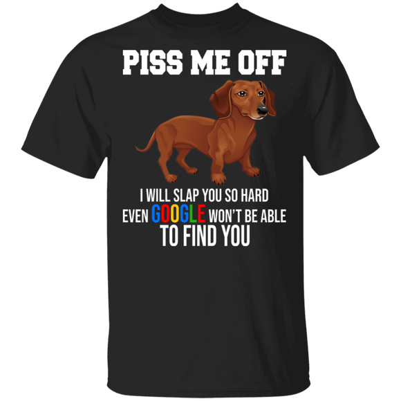 Piss Me Off I Will Slap You So Hard Even Google Won't Be Able To Find You Cute Dachshund Dog Gifts T-Shirt - Macnystore