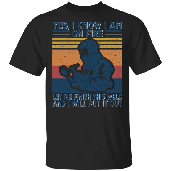 Vintage Retro Yes I Know I Am On Fire Let Me Finish This Weld And I Will Put It Out Cool Welder Gifts T-Shirt - Macnystore