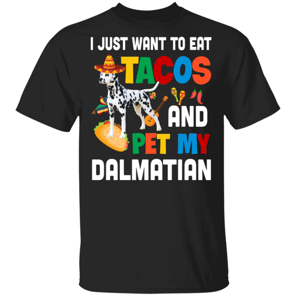 I Just Want To Eat Tacos And Pet My Dalmatian Mexican Gifts T-Shirt - Macnystore