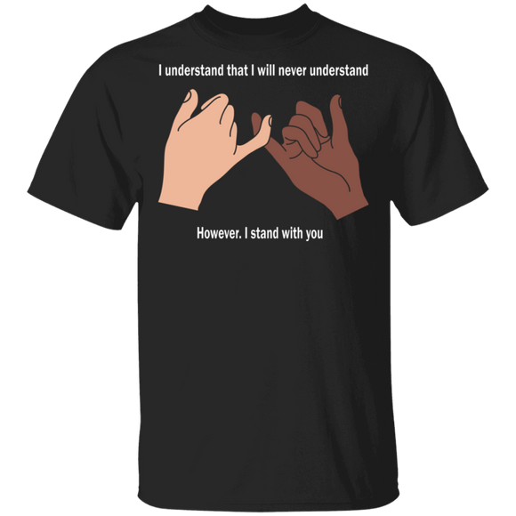 I Understand That I Will Never Understand I Stand With You Juneteenth Gifts T-Shirt - Macnystore