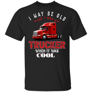 I May Be Old But I Was A Trucker When It Was Cool Truck Trucker Gifts T-Shirt - Macnystore