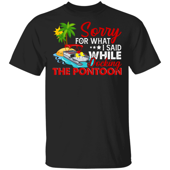 Pontoon Shirt Sorry For What I Said While Docking The Pontoon Funny Pontoon Captain Lover Gifts T-Shirt - Macnystore