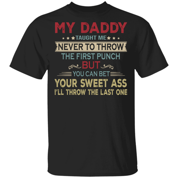 My Daddy Taught Me Never To Throw The First Punch But You Can Bet Your Sweet Ass I'll Throw The Last One Father's Day Gifts T-Shirt - Macnystore