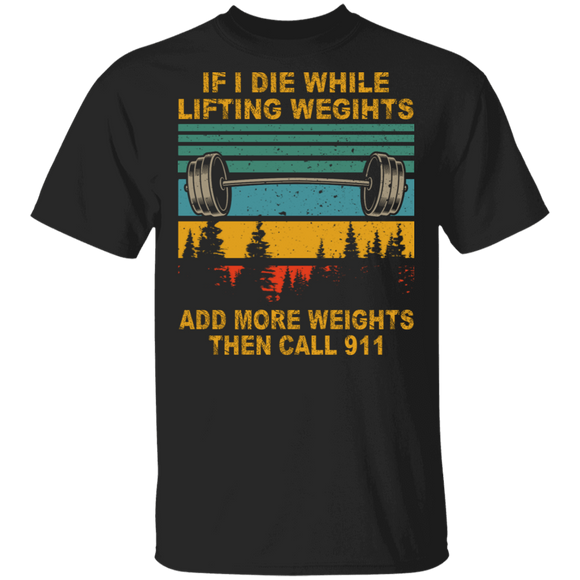 Vintage Retro If I Die While Lifting Weights Add More Weight Then Call 911 Gifts T-Shirt - Macnystore