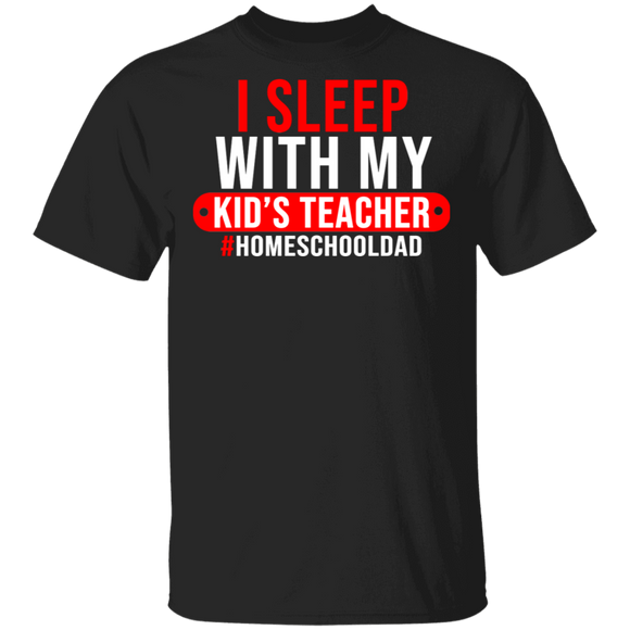 I Sleep With My Kid's Teacher Funny Homeschool Dad Gifts T-Shirt - Macnystore