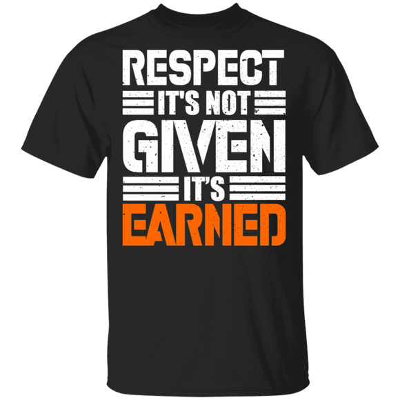 Respect It's Not Given It's Earned Gifts T-Shirt - Macnystore