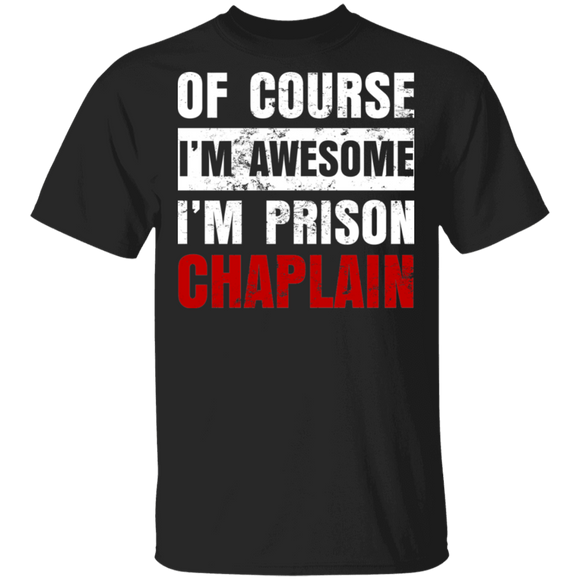 Of Course I'm Awesome I'm A Prison Chaplain Funny Gifts T-Shirt - Macnystore