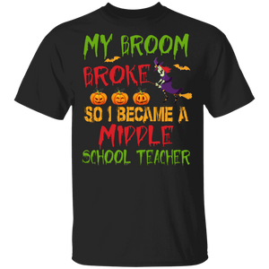 Funny Sayings My Broom Broke So I Became A Middle School Teacher T-Shirt - Macnystore