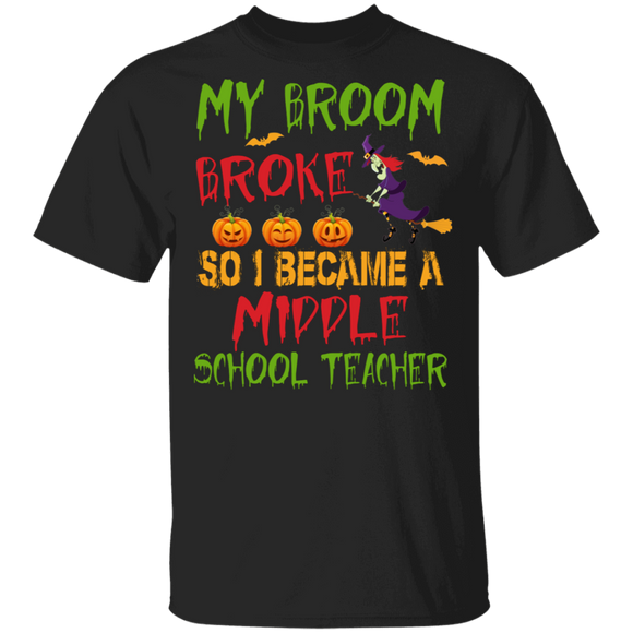 Funny Sayings My Broom Broke So I Became A Middle School Teacher T-Shirt - Macnystore