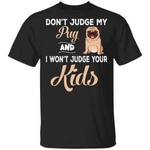 Don't Judge My Pug And I Won't Judge Your Kids Funny Pug Dog Lover Fans Gifts T-Shirt - Macnystore
