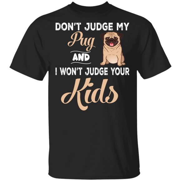 Don't Judge My Pug And I Won't Judge Your Kids Funny Pug Dog Lover Fans Gifts T-Shirt - Macnystore
