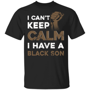 I Can't Keep Calm I Have A Black Son Strong Power Hand Juneteenth Gifts T-Shirt - Macnystore