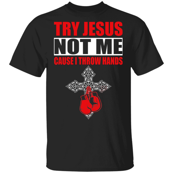 Try Jesus Not Me Cause I Throw Hands Cool Christian Cross Boxing Lover Gifts T-Shirt - Macnystore